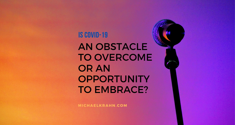Is COVID-19 an Obstacle to Overcome or an Opportunity to Embrace?