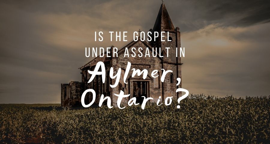 Is the Gospel Under Assault in Aylmer, Ontario?
