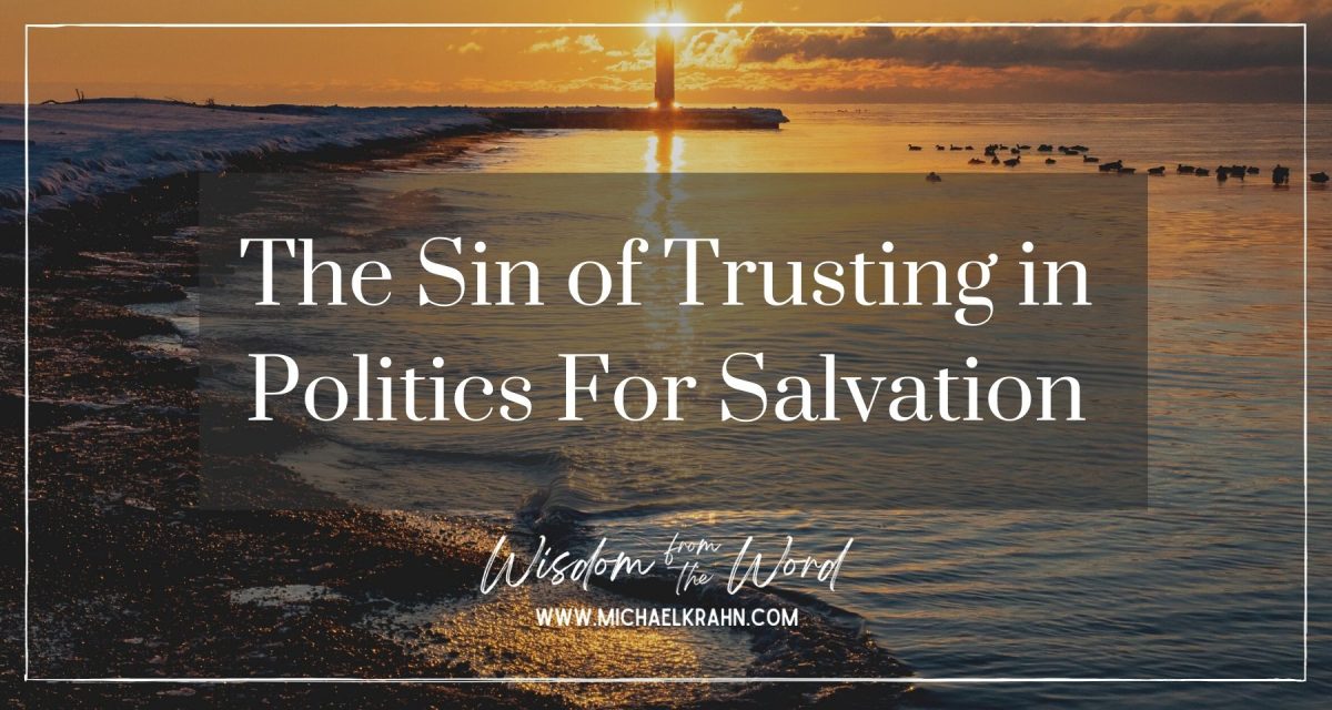 The Sin of Trusting in Politics For Salvation