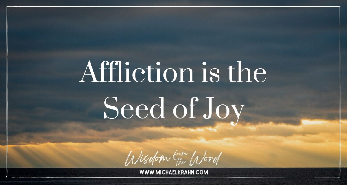 Affliction is the Seed of Joy