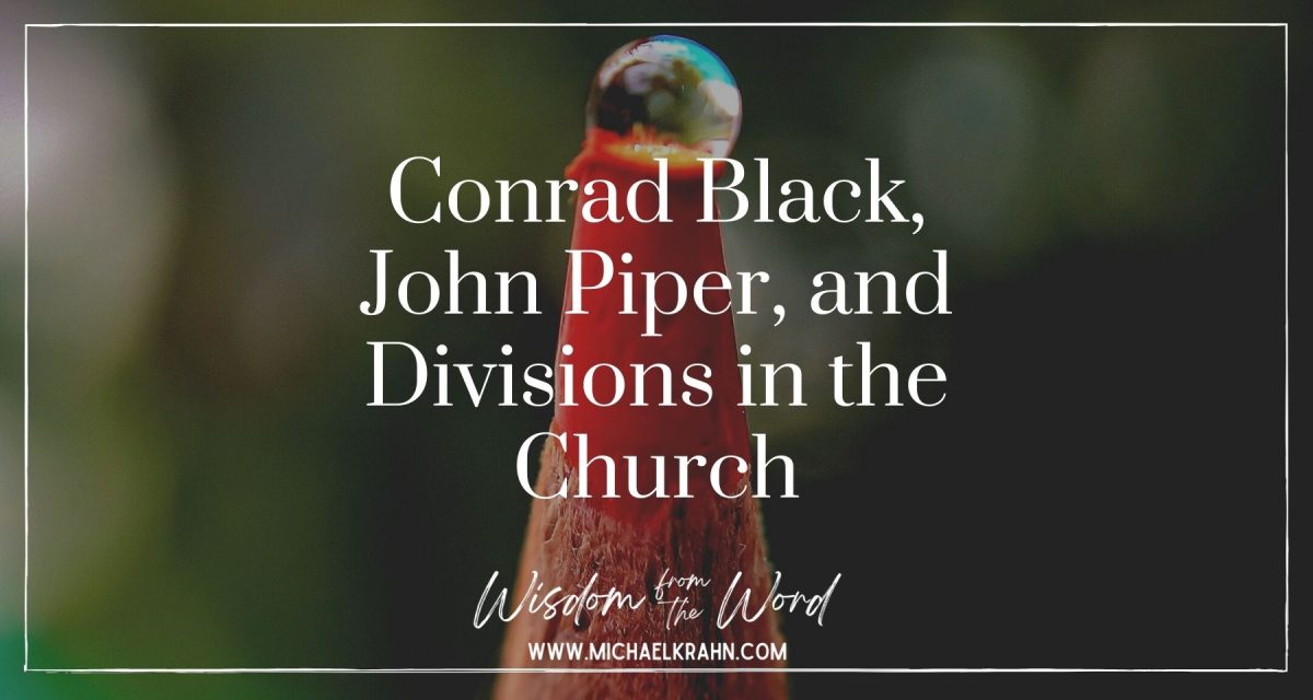 Conrad Black, John Piper, and Divisions in the Church – Points of Interest  for February 21, 2022