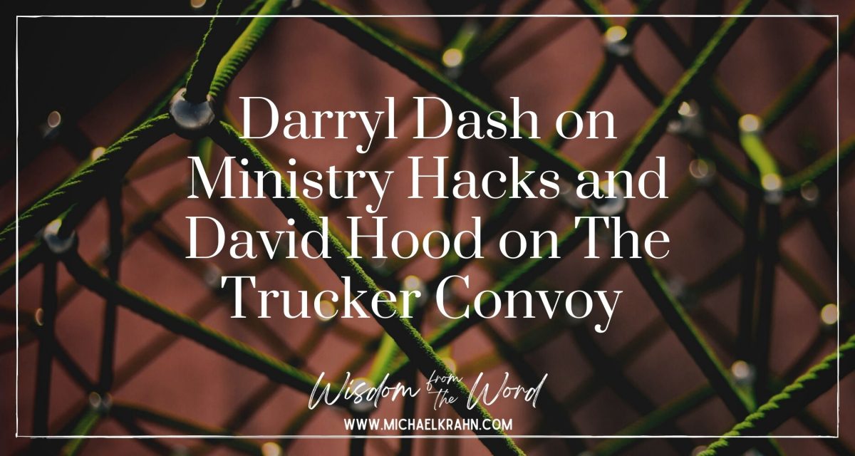 Darryl Dash on Ministry Hacks and David Hood on The Trucker Convoy – Points of Interest  for February 21, 2022