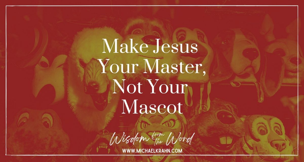 Make Jesus Your Master, Not Your Mascot