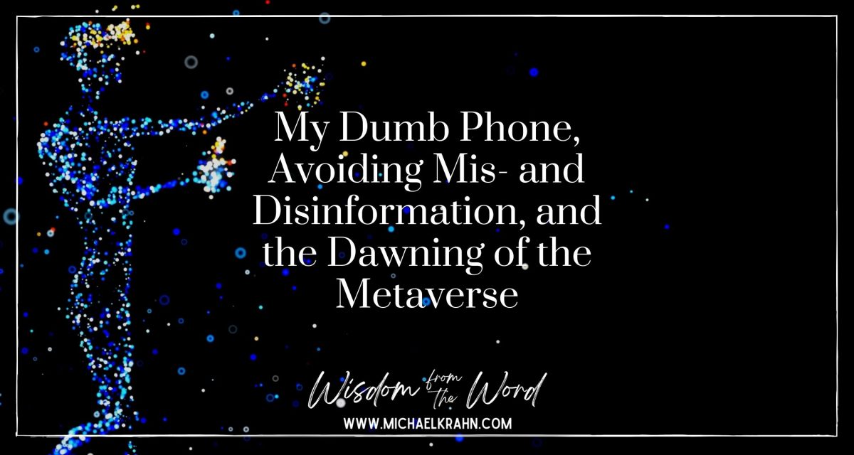 My Dumb Phone, Avoiding Mis- and Disinformation, and the Dawning of the Metaverse — Points of Interest  for March 28, 2022