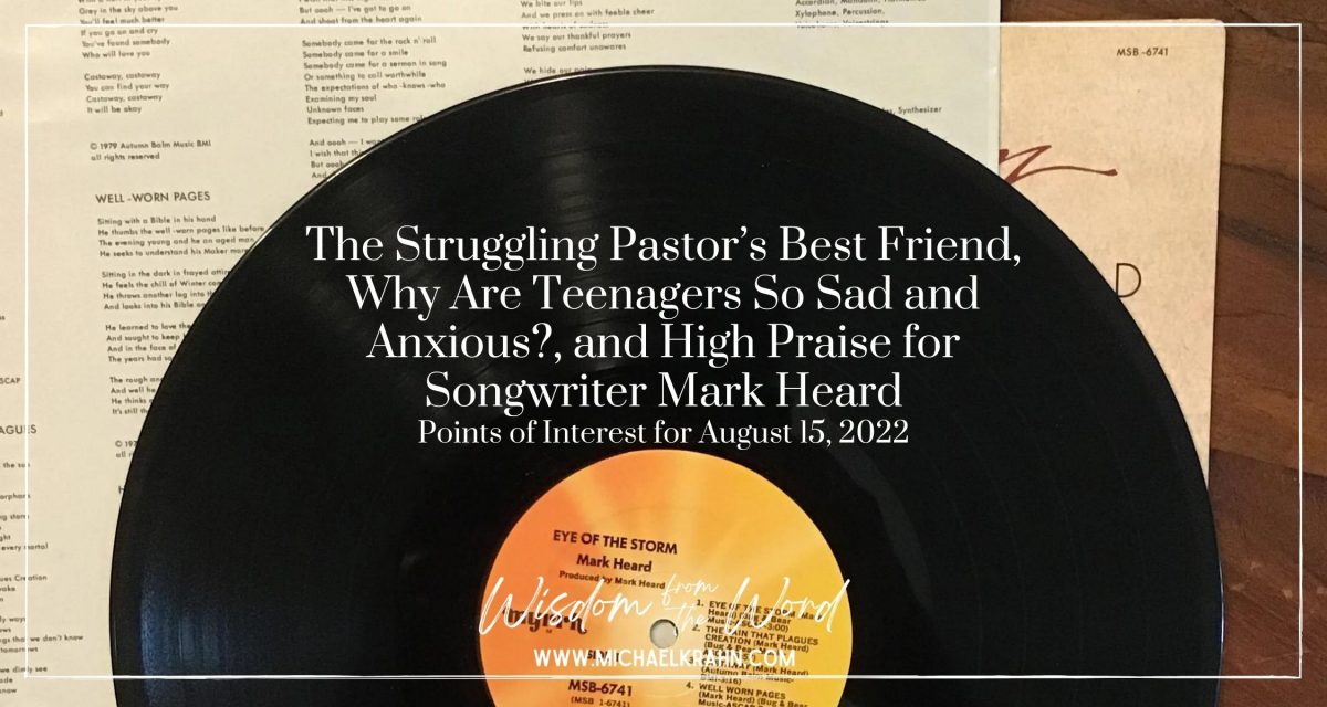 The Struggling Pastor’s Best Friend, Why Are Teenagers So Sad and Anxious?, and High Praise for Songwriter Mark Heard – Points of Interest for August 15, 2022
