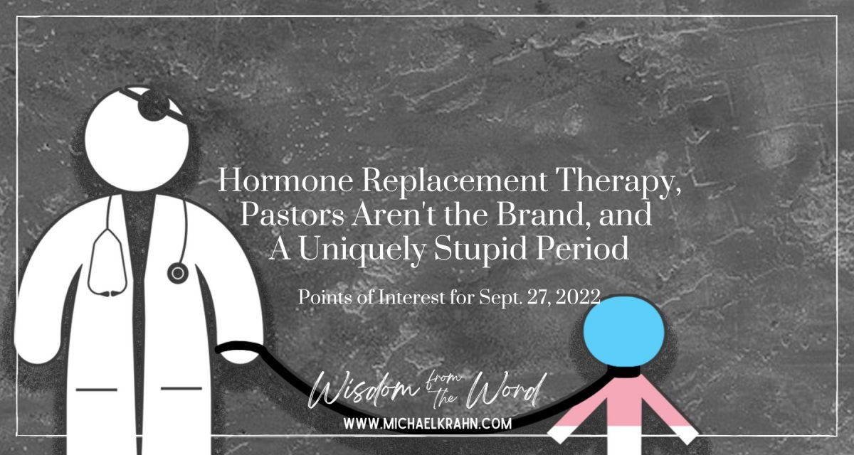 Hormone Replacement Therapy, Pastors Aren’t the Brand, and A Uniquely Stupid Period – Points of Interest for Sept. 27, 2022