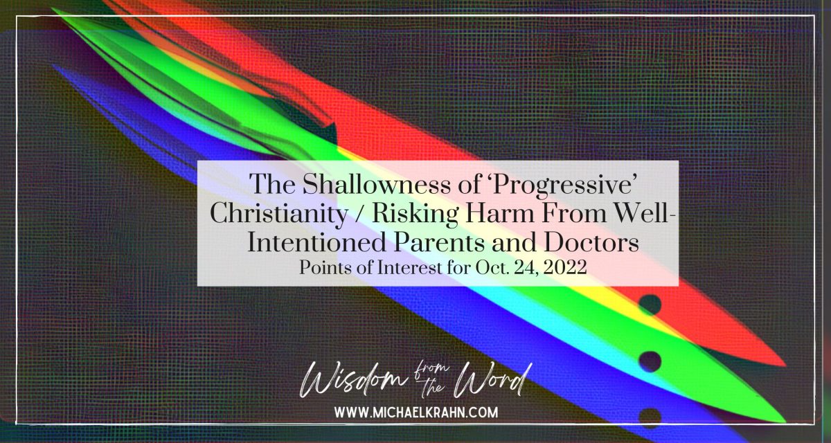 The Shallowness of ‘Progressive’ Christianity and Risking Harm From Well-Intentioned Parents and Doctors – Points of Interest for Oct. 24, 2022